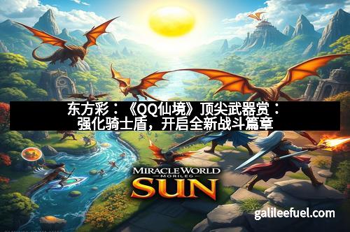 东方彩：《QQ仙境》顶尖武器赏：强化骑士盾，开启全新战斗篇章